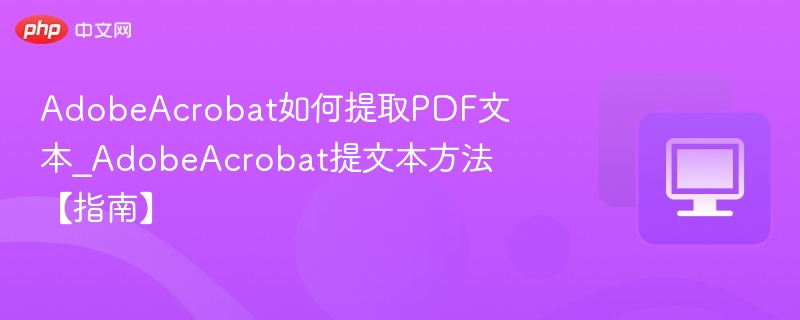 AdobeAcrobat如何提取PDF文本_AdobeAcrobat提文本方法【指南】