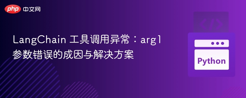 LangChain 工具调用错误：arg1 参数异常解决方法