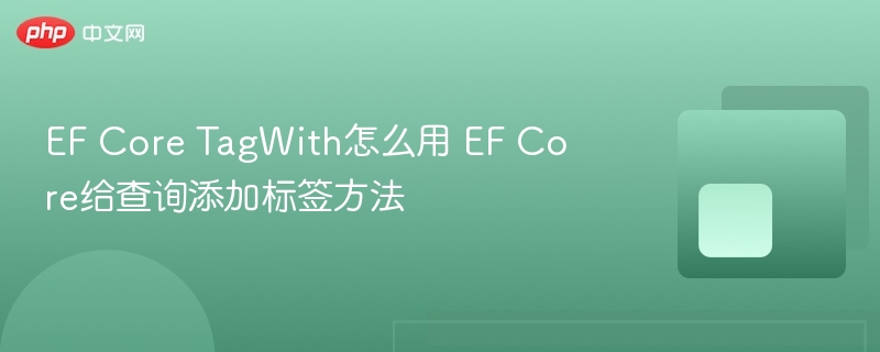 EF Core TagWith怎么用 EF Core给查询添加标签方法