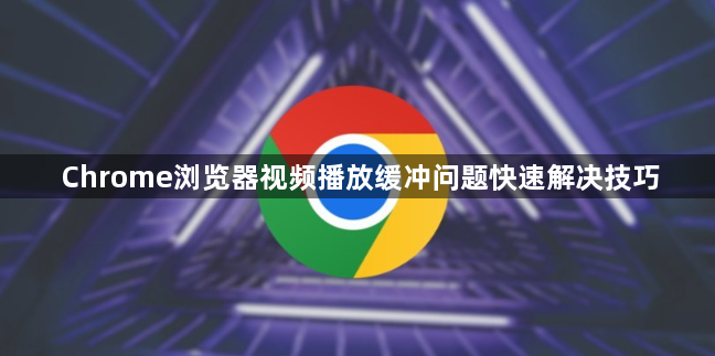 Chrome浏览器视频播放缓冲问题快速解决技巧