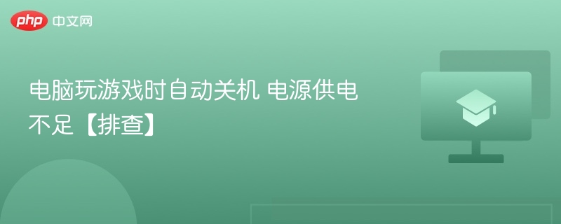 电脑玩游戏时自动关机 电源供电不足【排查】