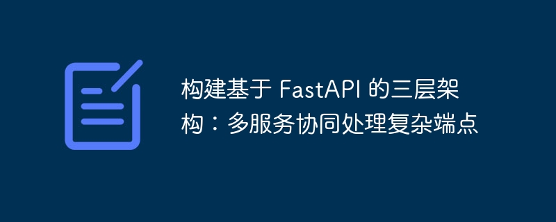 FastAPI三层架构：多服务协同处理复杂接口