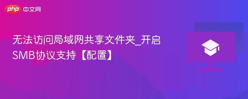 无法访问局域网共享文件夹_开启SMB协议支持【配置】