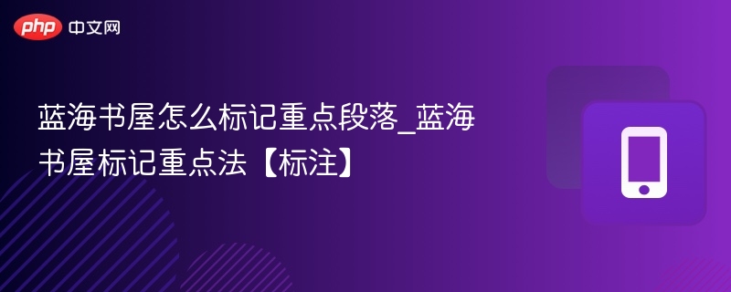 蓝海书屋怎么标记重点段落_蓝海书屋标记重点法【标注】