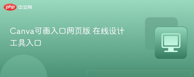 Canva可画入口网页版 在线设计工具入口