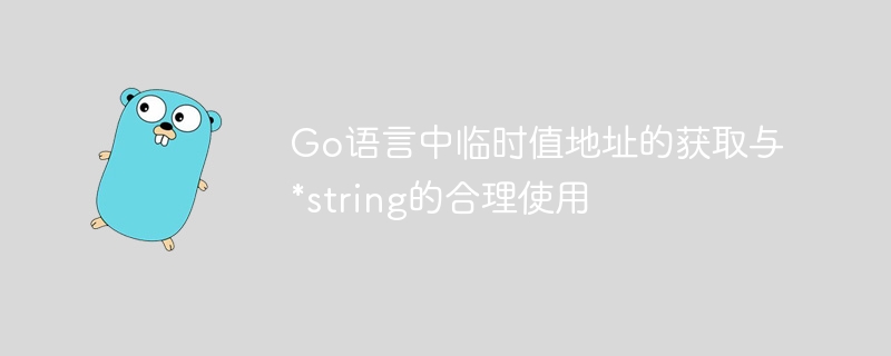 Go语言临时值地址与*string用法解析