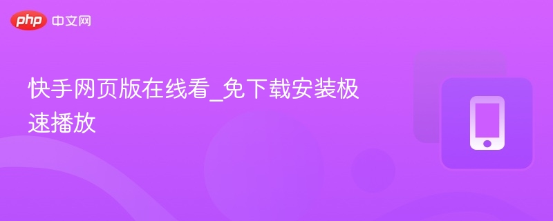 快手网页版在线看_免下载安装极速播放