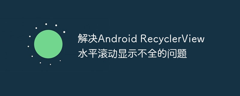 解决Android RecyclerView水平滚动显示不全的问题