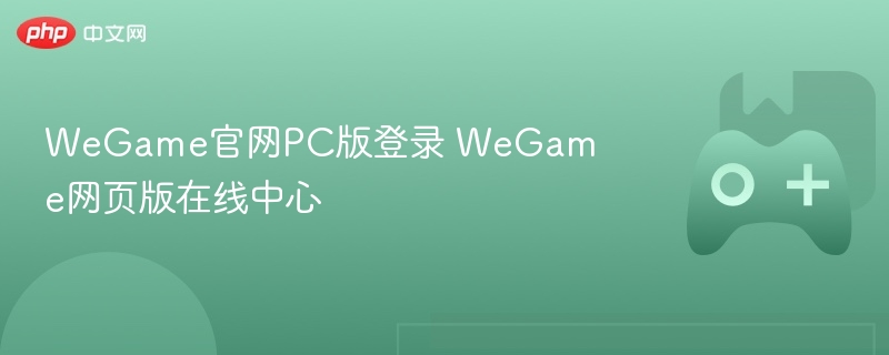 WeGame官网PC版登录 WeGame网页版在线中心