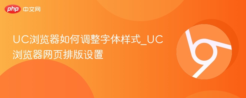 UC浏览器如何调整字体样式_UC浏览器网页排版设置