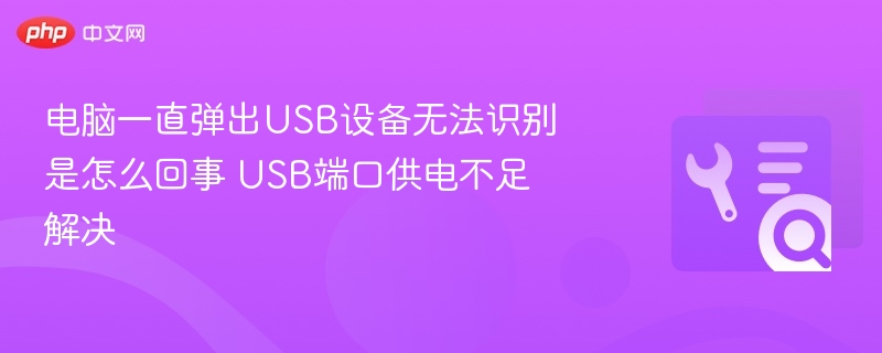 电脑一直弹出USB设备无法识别是怎么回事 USB端口供电不足解决