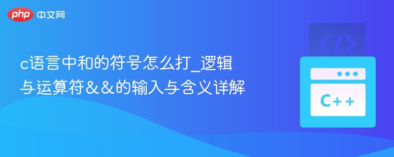 C语言中逻辑与符号怎么打及&&用法详解