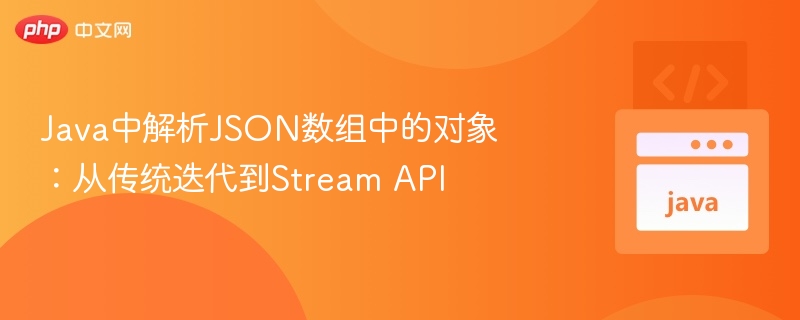 Java解析JSON数组对象：传统方法与Stream对比