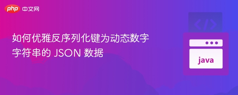 优雅处理动态键名的 JSON 反序列化方法