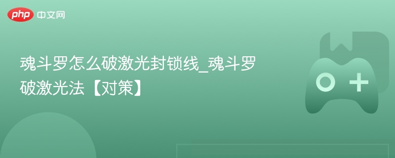 魂斗罗怎么破激光封锁线_魂斗罗破激光法【对策】