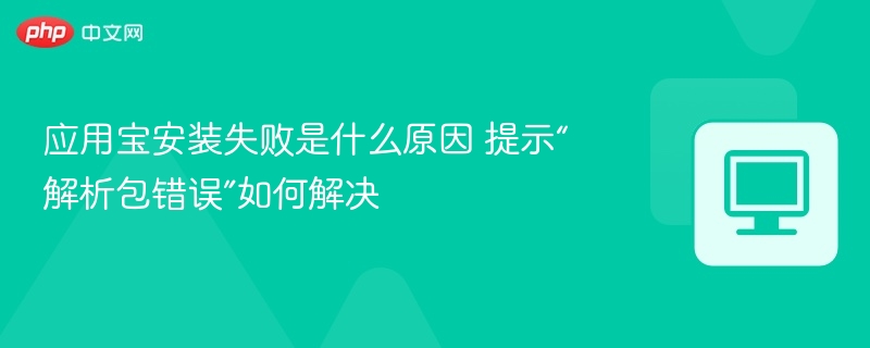 应用宝安装失败是什么原因 提示“解析包错误”如何解决