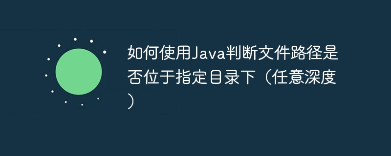 Java判断文件是否在指定目录下方法