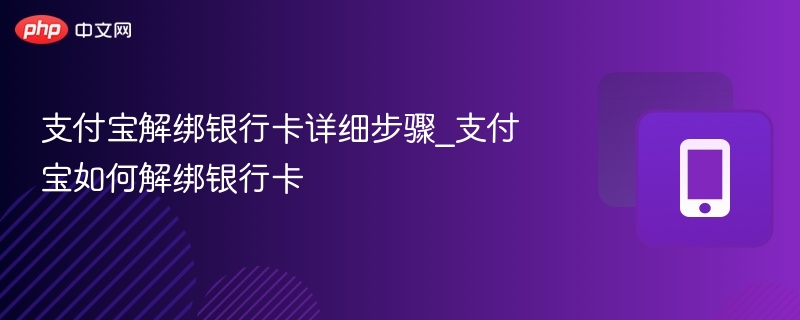 支付宝解绑银行卡详细步骤_支付宝如何解绑银行卡