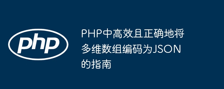 PHP高效多维数组转JSON指南