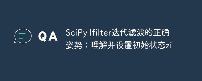 SciPy lfilter滤波技巧：正确设置初始状态zi