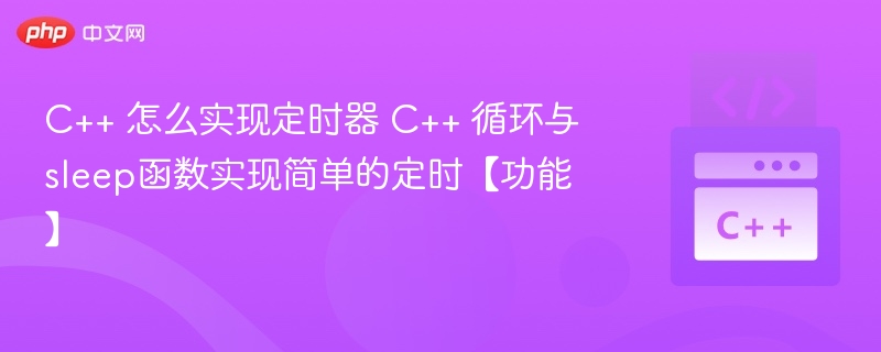 C++ 怎么实现定时器 C++ 循环与sleep函数实现简单的定时【功能】