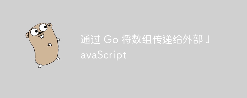 Go 传递数组到 JavaScript 方法