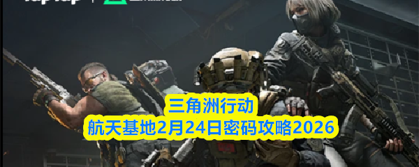 三角洲行动航天基地2月24日密码攻略2026