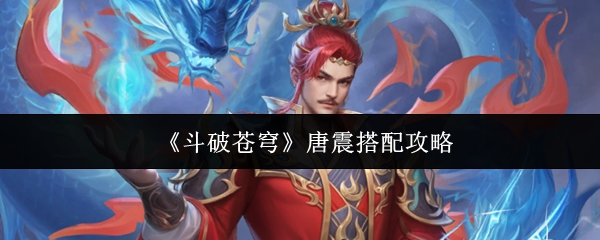 《斗破苍穹》唐震搭配攻略