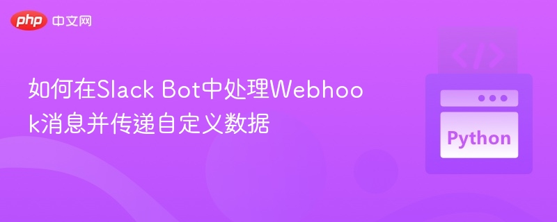 Slack Bot如何处理Webhook消息与自定义数据传递