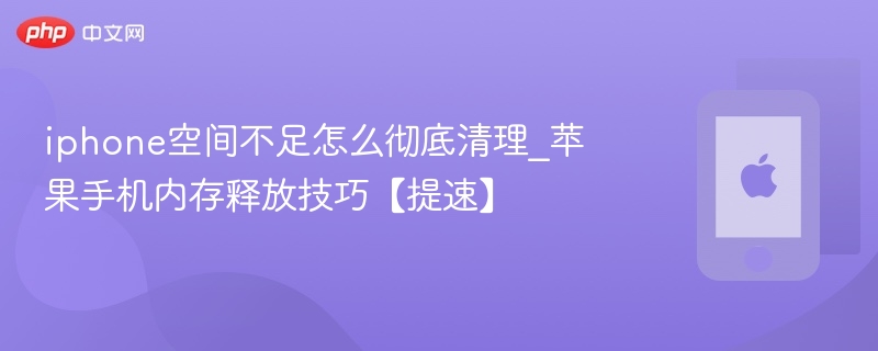 iphone空间不足怎么彻底清理_苹果手机内存释放技巧【提速】