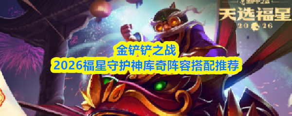 金铲铲之战2026福星守护神库奇阵容搭配推荐
