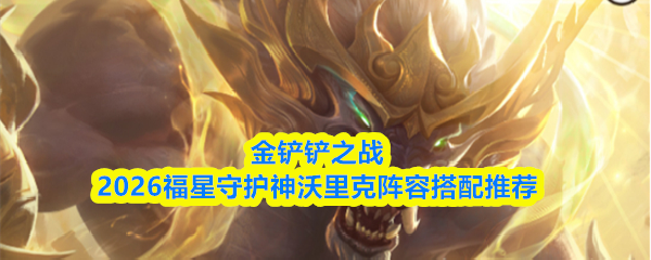 金铲铲之战2026福星守护神沃里克阵容搭配推荐