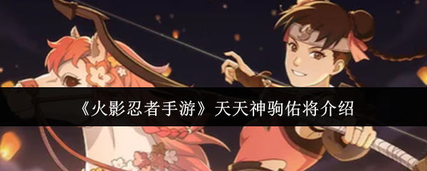 《火影忍者手游》天天神驹佑将介绍