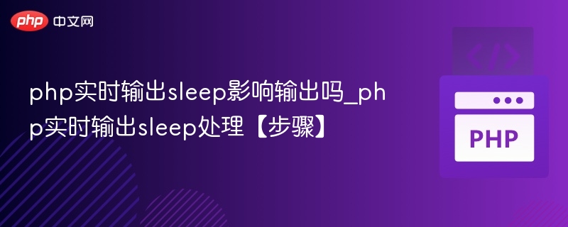 php实时输出sleep影响输出吗_php实时输出sleep处理【步骤】