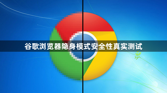 谷歌浏览器隐身模式安全性真实测试