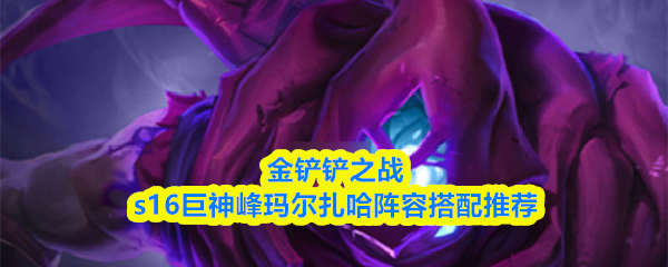 金铲铲之战s16巨神峰玛尔扎哈阵容搭配推荐