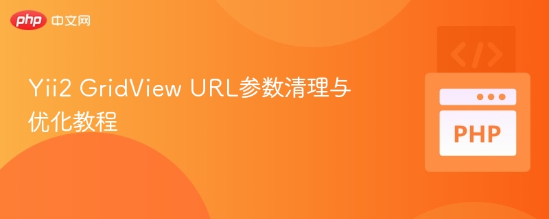 Yii2 GridView URL参数清理与优化教程