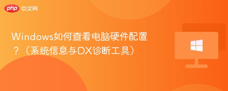 Windows如何查看电脑硬件配置？（系统信息与DX诊断工具）