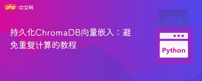 ChromaDB向量嵌入持久化教程