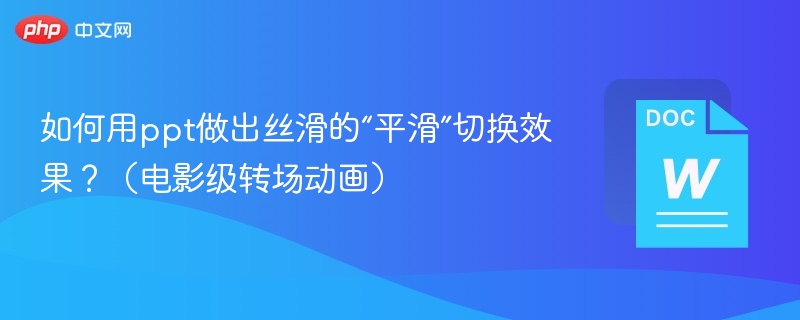 PPT如何实现电影级平滑转场效果？