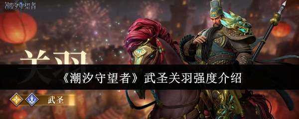 潮汐守望者武圣关羽强度怎么样-武圣关羽强度介绍
