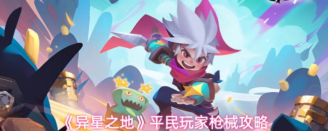 异星之地平民玩家枪械怎么玩-平民玩家枪械攻略