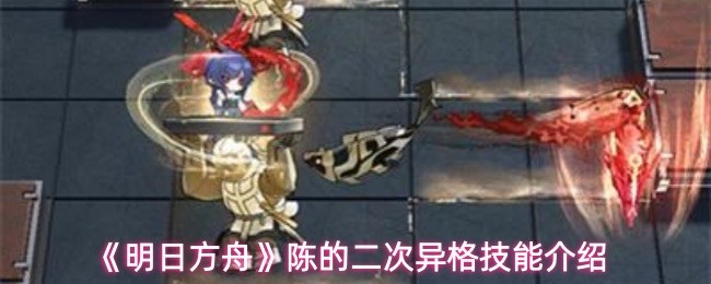 明日方舟陈的二次异格技能是什么-陈的二次异格技能介绍