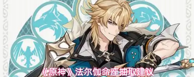 《原神》法尔伽命座抽取建议