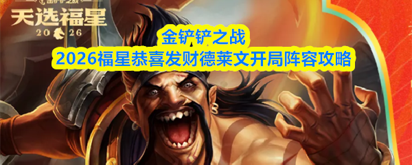 金铲铲2026福星恭喜发财德莱文开局阵容攻略-开局运营思路