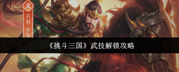 挑斗三国武技怎么解锁-武技解锁攻略