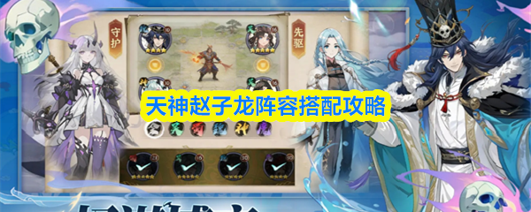 天神赵子龙阵容怎么搭配-阵容搭配攻略