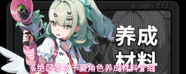 绝区零千夏角色养成材料有哪些-千夏角色养成材料介绍