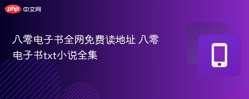八零电子书全网免费读地址 八零电子书txt小说全集