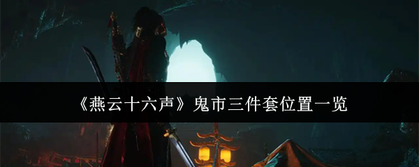 燕云十六声鬼市三件套在哪里-鬼市三件套位置一览